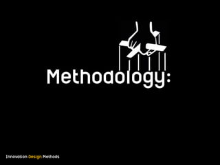 Innovation Design Methods
Methodology:
 