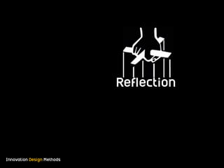 Innovation Design Methods
Reflection
 