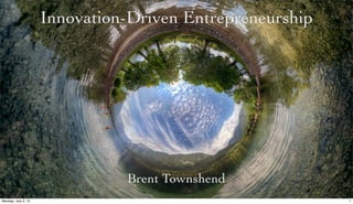Innovation-Driven Entrepreneurship




                               Brent Townshend
Monday, July 2, 12                                        1
 
