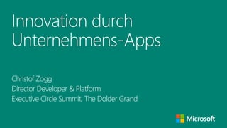 Innovation durch
Unternehmens-Apps
Christof Zogg
Director Developer & Platform
Executive Circle Summit, The Dolder Grand
 