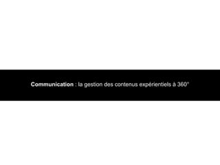 Communication  : la gestion des contenus expérientiels à 360° 