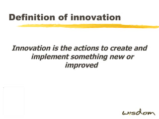 Definition of innovation Innovation is the actions to create and implement something new or improved  