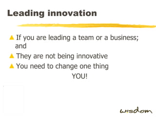 Leading innovation  <ul><li>If you are leading a team or a business; and </li></ul><ul><li>They are not being innovative <...