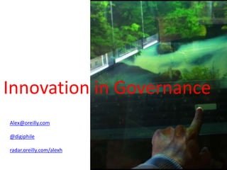 Innovation in Governance
Alex@oreilly.com

@digiphile

radar.oreilly.com/alexh
 
