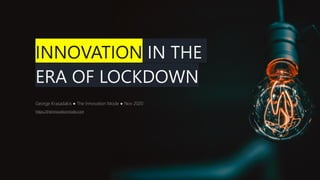 INNOVATION IN THE
ERA OF LOCKDOWN
George Krasadakis ● The Innovation Mode ● Nov 2020
https://theinnovationmode.com
 