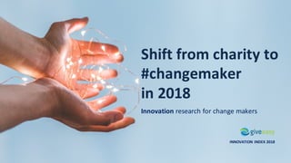 INNOVATION	INDEX	2018
Innovation	research	for	change	makers
Shift	from	charity	to	
#changemaker
in	2018
 