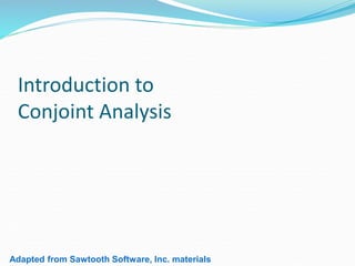Introduction to
Conjoint Analysis
Adapted from Sawtooth Software, Inc. materials
 