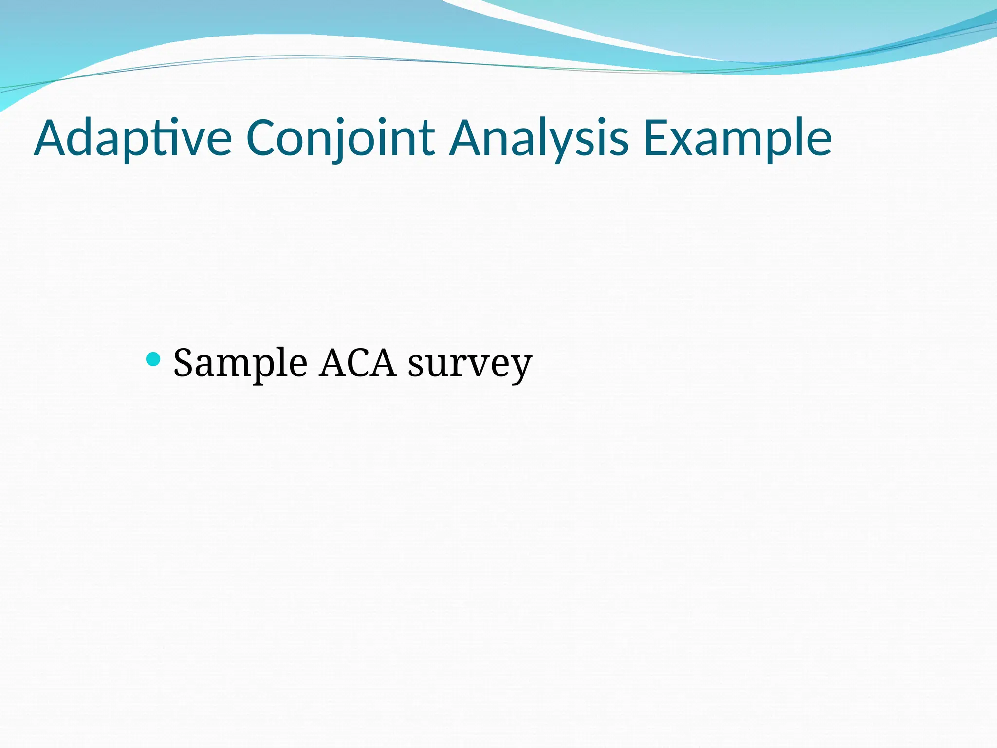 Adaptive Conjoint Analysis Example
 Sample ACA survey
 