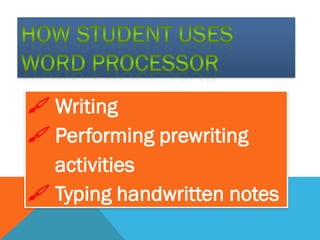  Writing
 Performing prewriting
  activities
 Typing handwritten notes
 