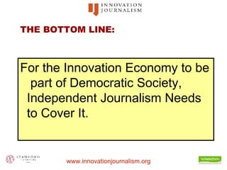 THE BOTTOM LINE: For the Innovation Economy to be  part of Democratic Society, Independent Journalism Needs to Cover It. 