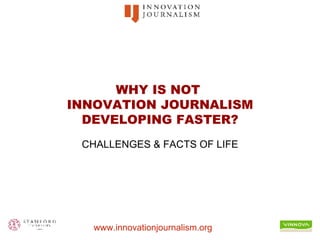 WHY IS NOT  INNOVATION JOURNALISM DEVELOPING FASTER? CHALLENGES & FACTS OF LIFE 
