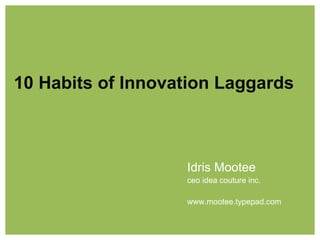 10  Habits of Innovation Laggards Idris Mootee CEO Idea Couture Inc. 