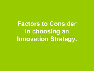 Factors to Consider
   in choosing an
Innovation Strategy.
 