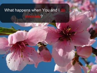 What happens when You and I do
          innovate?
 