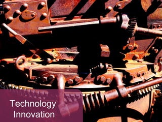 Technology
 Innovation
 