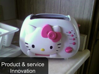 Product & service
   Innovation
 