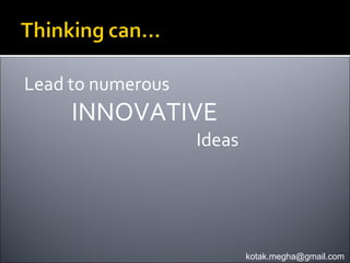 Lead to numerous
     INNOVATIVE
                   Ideas




                           kotak.megha@gmail.com
 