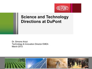 Science and Technology
         Directions at DuPont



Dr. Simone Arizzi
Technology & Innovation Director EMEA
March 2013
 