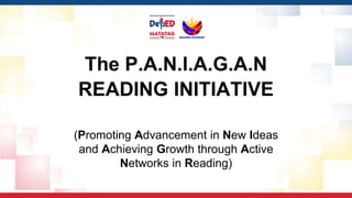 The P.A.N.I.A.G.A.N
READING INITIATIVE
(Promoting Advancement in New Ideas
and Achieving Growth through Active
Networks in Reading)
 
