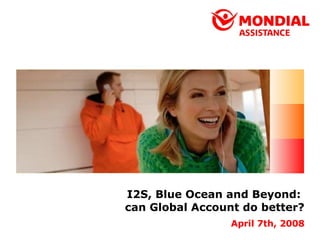 I2S, Blue Ocean and Beyond:  can Global Account do better? April 7th, 2008 