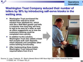 Operations Innovation Washington Trust Company reduced their number of tellers by 50% by introducing self-serve kiosks in ...