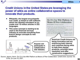 Wikis Credit Unions in the United States are leveraging the power of wikis as online collaborative spaces to innovate thei...