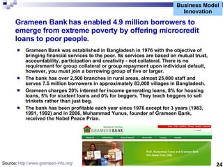 Business Model Innovation Grameen Bank has enabled 4.9 million borrowers to emerge from extreme poverty by offering microc...