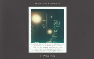 Another type of Science fiction is
Cyberpunk: A future just around
the corner where technology and
the web is a humming in the
background of everybody’s lives.
 