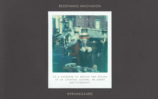 In a workshop to define the future
of an internal system, we asked
participants:
 