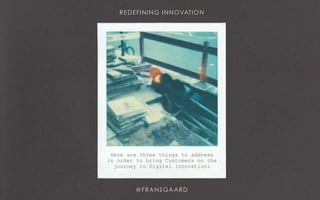 Here are three things to address
in order to bring Customers on the
journey to Digital Innovation:
 