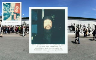 2. Craftsmanship.
Phuc produces art on anything from
paintings and drawings to
porcelain and photography to
fullsize wall art and performa
art.
 