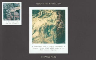 A customer has a simple request, a
simple thing that will mean a lot
for their company.
1. Strategy and
“The Big Picture”.
 