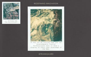 It may not be cutting edge and the
knowledgeable Digital
Professionals want to show a
display of their vast knowledge of
the Web.
1. Strategy and
“The Big Picture”.
 