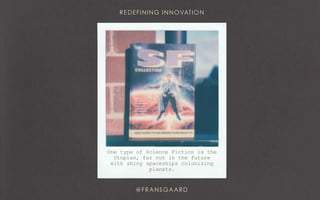 One type of Science Fiction is the
Utopian, far out in the future
with shiny spaceships colonizing
planets.
 