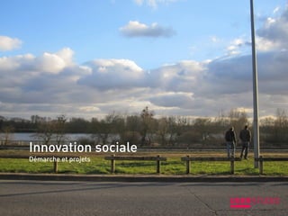 Innovation sociale
Démarche et projets
 