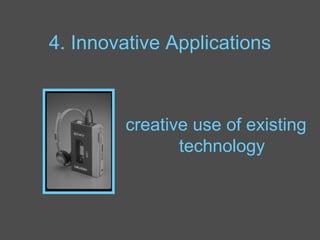 4. Innovative Applications <ul><li>creative use of existing technology </li></ul>