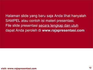 Halaman slide yang baru saja Anda lihat hanyalah SAMPEL atau contoh isi materi presentasi. File slide presentasi  secara lengkap dan utuh  dapat Anda peroleh di  www.rajapresentasi.com  