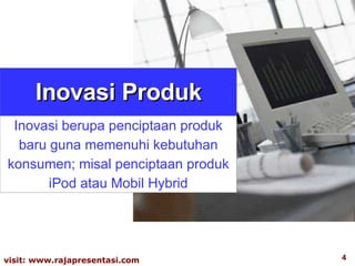 Inovasi Produk Inovasi berupa penciptaan produk baru guna memenuhi kebutuhan konsumen; misal penciptaan produk iPod atau Mobil Hybrid 