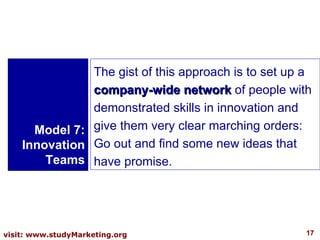 Model 7: Innovation Teams The gist of this approach is to set up a  company-wide network  of people with demonstrated skil...