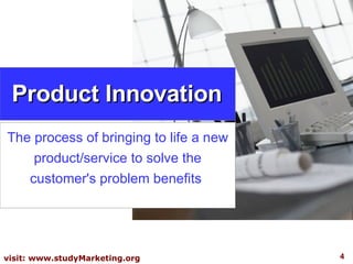 Product Innovation The process of bringing to life a new product/service to solve the customer's problem benefits  