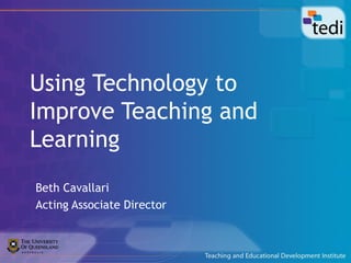 Using Technology to
Improve Teaching and
Learning
Beth Cavallari
Acting Associate Director
 