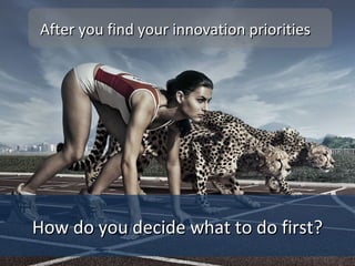 Where do youWhere do you
find opportunitiesfind opportunities
for innovationfor innovation??
 