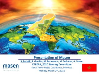 Avion solaire
Presentation of Masen
S. Rachidi, A. Guedira, M. Bernannou, M. Bedraoui, A. Yamou
ETRERA_2020 Steering Committee
Kenzi Tower Hotel, Casablanca, Morocco
Monday, March 2nd, 2015 1
 