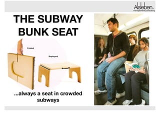 management|consulting

THE SUBWAY
BUNK SEAT
!
!
!
!

...always a seat in crowded
subways

 