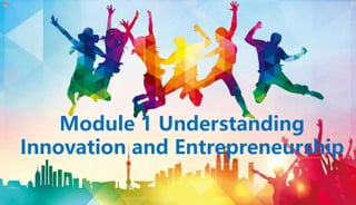 Module 1 Understanding
Innovation and Entrepreneurship
 