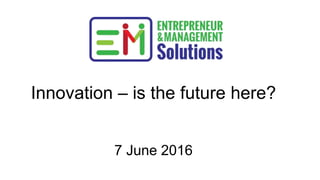 Innovation – is the future here?
7 June 2016
 