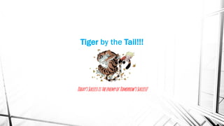 Tiger by the Tail!!!
Today’sSuccessistheenemyofTomorrow’sSuccess!
 