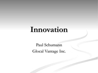Innovation Paul Schumann Glocal Vantage Inc. 