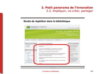 3. Petit panorama de l’innovation
3.3. Impliquer, co-créer, partager
107L’innovation en bibliothèque
 