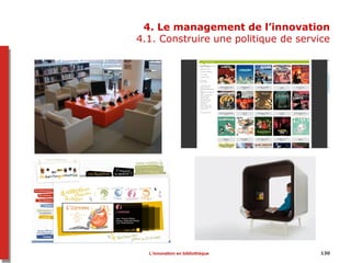 4. Le management de l’innovation
4.1. Construire une politique de service
L’innovation en bibliothèque 130
 
